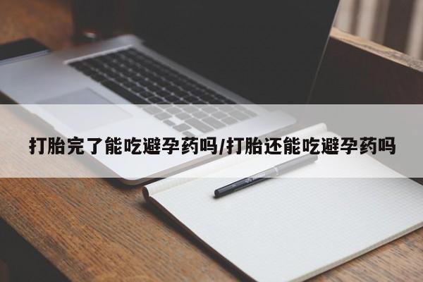 网上卖打胎药微信在线联系方式打胎完了能吃避孕药吗/打胎还能吃避孕药吗