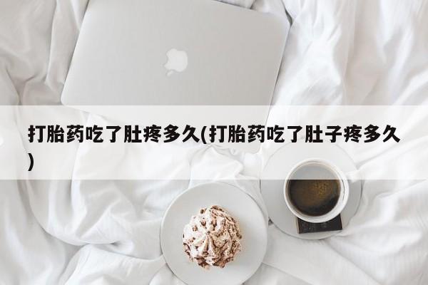 网上卖打胎药微信在线联系方式打胎药吃了肚疼多久(打胎药吃了肚子疼多久)