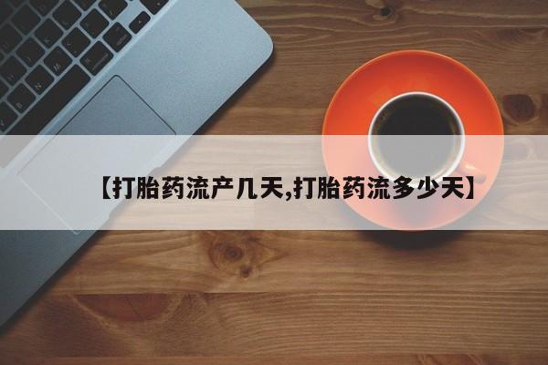 网上卖打胎药微信在线联系方式【打胎药流产几天,打胎药流多少天】