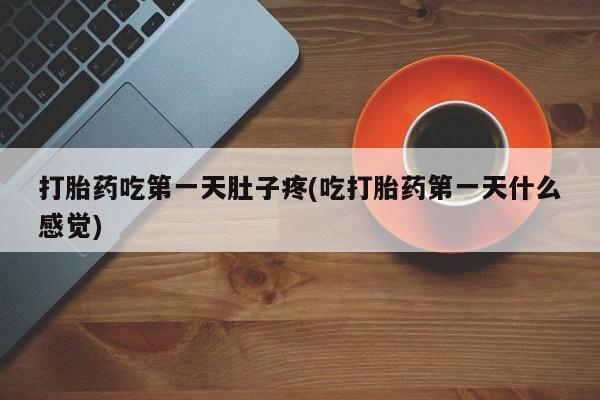 网上卖打胎药微信在线联系方式打胎药吃第一天肚子疼(吃打胎药第一天什么感觉)