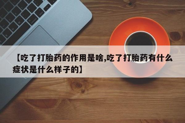 网上卖打胎药微信在线联系方式【吃了打胎药的作用是啥,吃了打胎药有什么症状是什么样子的】