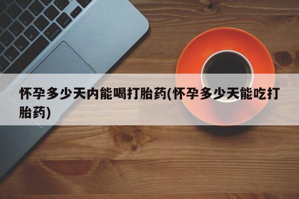 网上卖打胎药微信在线联系方式怀孕多少天内能喝打胎药(怀孕多少天能吃打胎药)