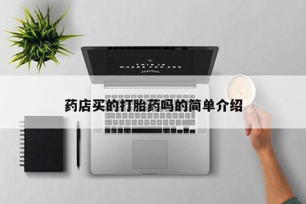 网上卖打胎药微信在线联系方式药店买的打胎药吗的简单介绍