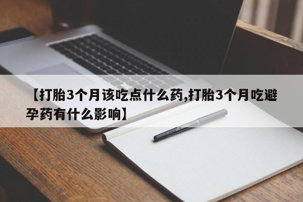 网上卖打胎药微信在线联系方式【打胎3个月该吃点什么药,打胎3个月吃避孕药有什么影响】