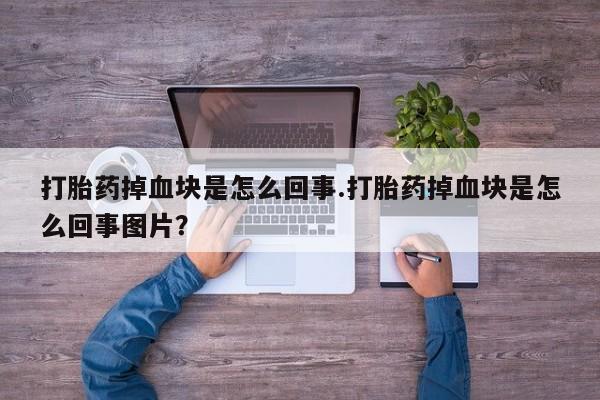 网上卖打胎药微信在线联系方式打胎药掉血块是怎么回事.打胎药掉血块是怎么回事图片？