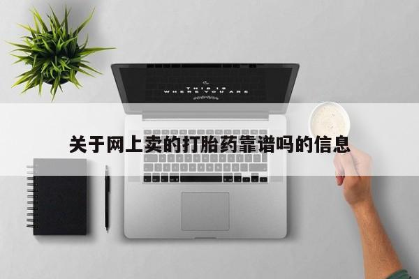 网上卖打胎药微信在线联系方式关于网上卖的打胎药靠谱吗的信息