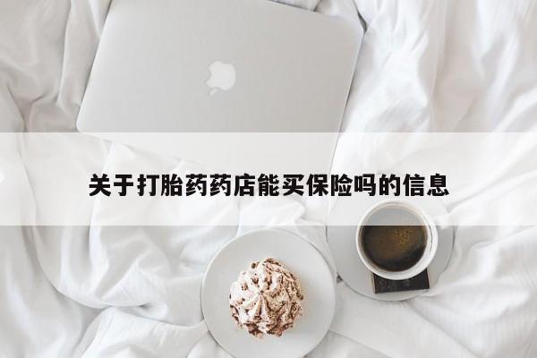 网上卖打胎药微信在线联系方式关于打胎药药店能买保险吗的信息