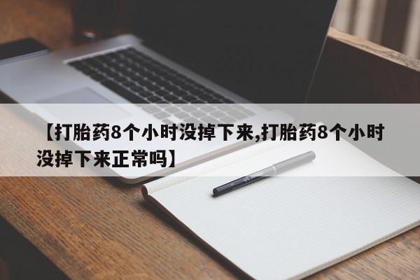 网上卖打胎药微信在线联系方式【打胎药8个小时没掉下来,打胎药8个小时没掉下来正常吗】