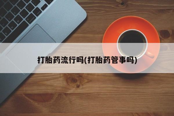 网上卖打胎药微信在线联系方式打胎药流行吗(打胎药管事吗)