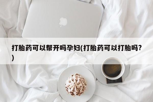 网上卖打胎药微信在线联系方式打胎药可以帮开吗孕妇(打胎药可以打胎吗?)