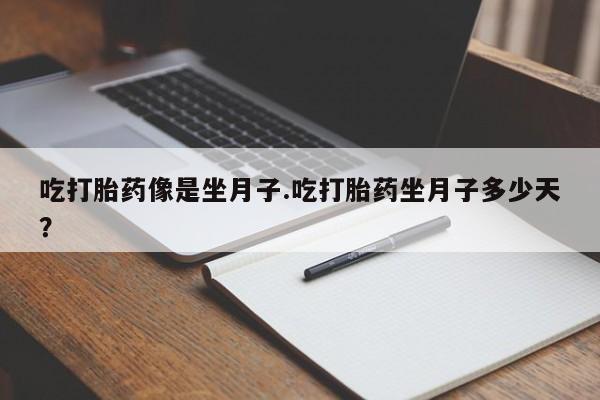 网上卖打胎药微信在线联系方式吃打胎药像是坐月子.吃打胎药坐月子多少天？
