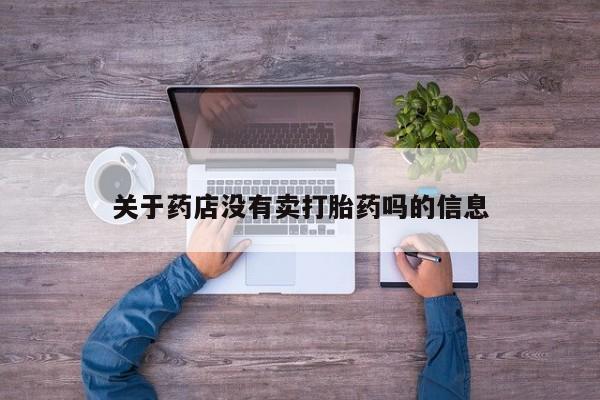 网上卖打胎药微信在线联系方式关于药店没有卖打胎药吗的信息